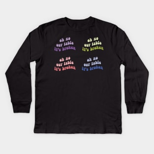 Oh No Our Table It's Broken Kids Long Sleeve T-Shirt